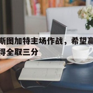 九州娱乐官方网站登录入口（九州娱乐体育、真人、游戏）-斯图加特主场作战，希望赢得全取三分的简单介绍