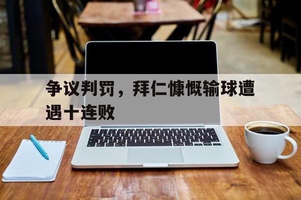 争议判罚，拜仁慷慨输球遭遇十连败的简单介绍